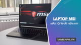  Các mẫu laptop MSI tốt nhất hiện nay, laptop gaming đồ họa 