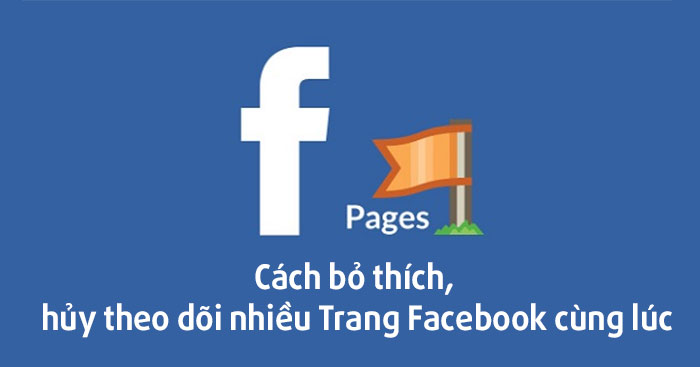  Cách bỏ thích, hủy theo dõi nhiều Trang Facebook cùng lúc 