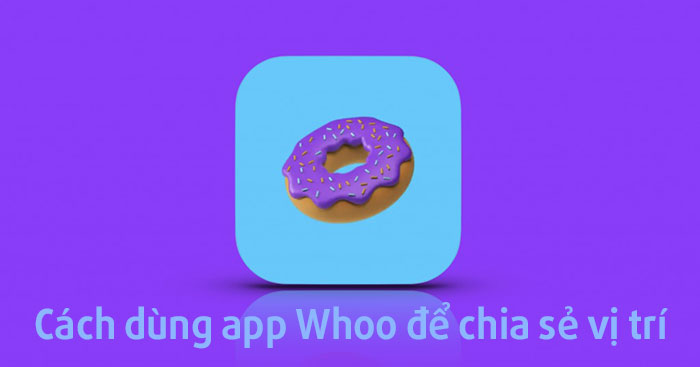  Cách dùng app Whoo để chia sẻ vị trí, trò chuyện với bạn bè 
