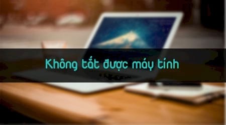 cach sua loi khong tat duoc may tinh