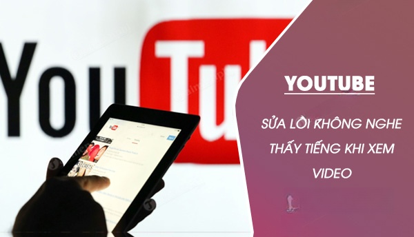cach sua loi khong nghe thay tieng khi xem video tren youtube