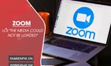  Cách sửa lỗi Zoom The Media Could Not Be Loaded 