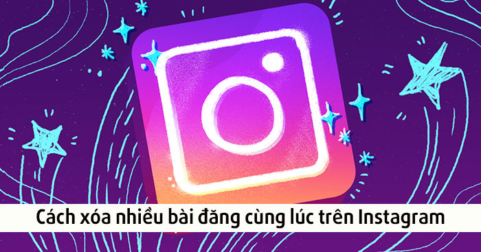  Cách xóa nhiều bài đăng cùng lúc trên Instagram 