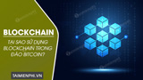 Công nghệ Blockchain là gì? Tại sao sử dụng Blockchain trong đào Bitcoin