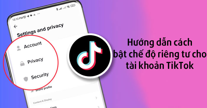  Hướng dẫn bật tài khoản riêng tư TikTok 