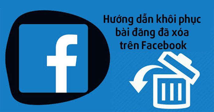  Hướng dẫn khôi phục bài đăng đã xóa trên Facebook 