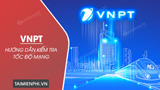 Kiểm tra tốc độ mạng VNPT, test đường truyền mạng VNPT