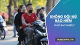 Lỗi không đội mũ bảo hiểm phạt bao nhiêu năm 2023 