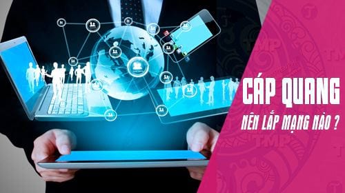 nen dung cap quang cua mang nao tot fpt vnpt viettel