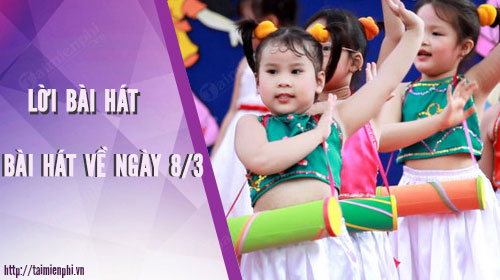 nhung bai hat ve ngay 8 3 cho thieu nhi