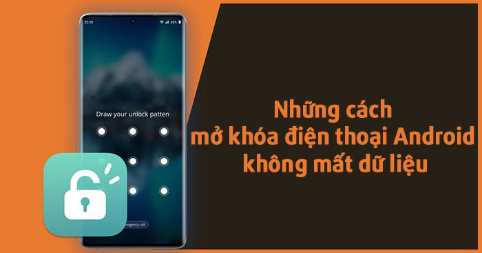  Những cách mở khóa điện thoại Android không mất dữ liệu 