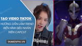 Tạo video biến hình siêu nhân trên Capcut