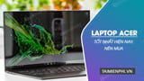  Tổng hợp mẫu laptop Acer tốt nhất hiện nay nên mua 