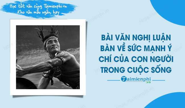 viet bai van nghi luan ban ve suc manh y chi cua con nguoi trong cuoc song tu cac doan trich duoc hoc he ra clet di tim tao vang va chien thang mtao mxay