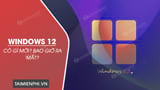 Windows 12 có gì mới? khi nào ra mắt?